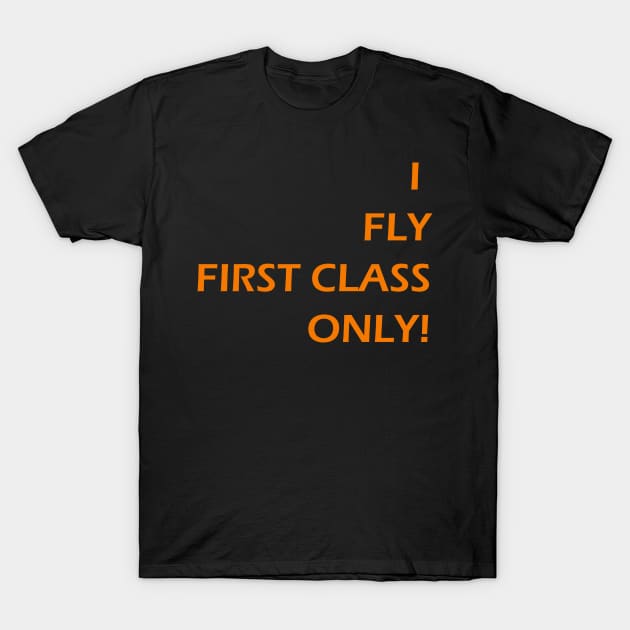 I FLY FIRST CLASS ONLY! T-Shirt by Toozidi T Shirts